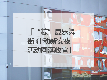 “粽”夏乐舞街 律动新安夜活动圆满收官