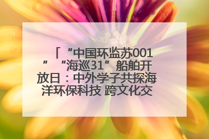 “中国环监苏001”“海巡31”船舶开放日：中外学子共探海洋环保科技 跨文化交流筑牢“蓝色”友谊