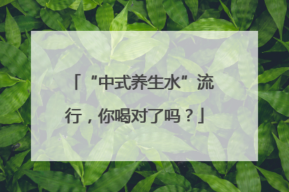 “中式养生水”流行，你喝对了吗？