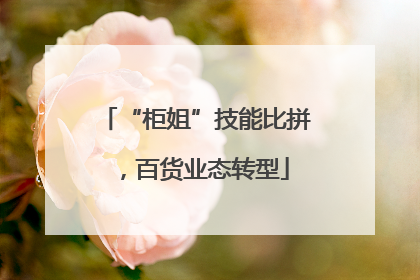“柜姐”技能比拼，百货业态转型