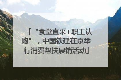 “食堂直采+职工认购”，中国铁建在京举行消费帮扶展销活动