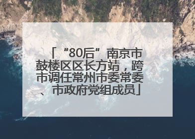 “80后”南京市鼓楼区区长方靖，跨市调任常州市委常委、市政府党组成员