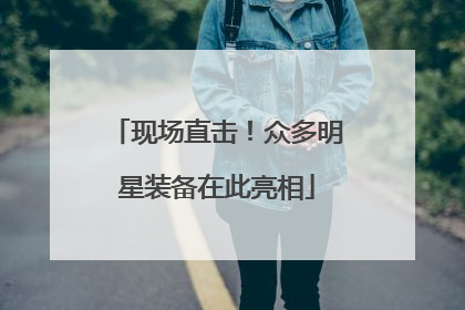 现场直击！众多明星装备在此亮相