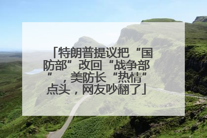 特朗普提议把“国防部”改回“战争部”，美防长“热情”点头，网友吵翻了