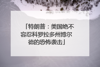 特朗普：美国绝不容忍科罗拉多州博尔德的恐怖袭击