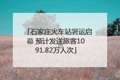 石家庄火车站暑运启幕 预计发送旅客1091.82万人次