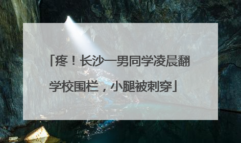 疼！长沙一男同学凌晨翻学校围栏，小腿被刺穿