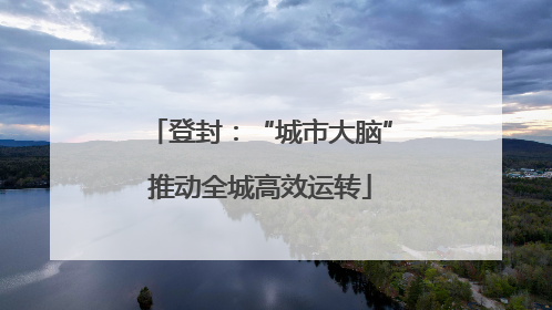 登封：“城市大脑”推动全城高效运转
