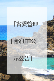 省委管理干部任前公示公告