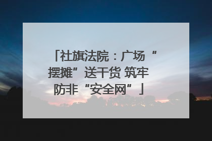 社旗法院：广场“摆摊”送干货 筑牢防非“安全网”