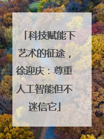 科技赋能下艺术的征途，徐迎庆：尊重人工智能但不迷信它
