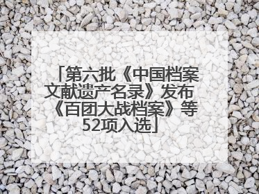 第六批《中国档案文献遗产名录》发布《百团大战档案》等52项入选