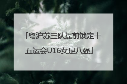 粤沪苏三队提前锁定十五运会U16女足八强
