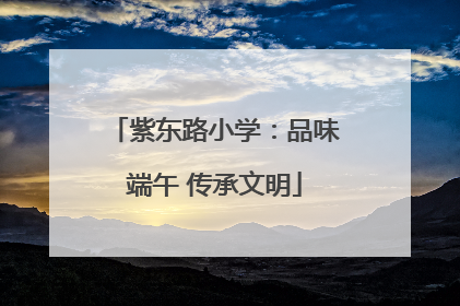 紫东路小学：品味端午 传承文明
