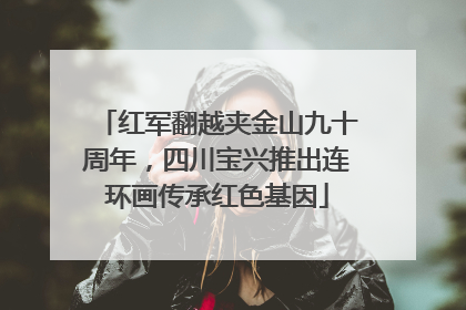 红军翻越夹金山九十周年，四川宝兴推出连环画传承红色基因