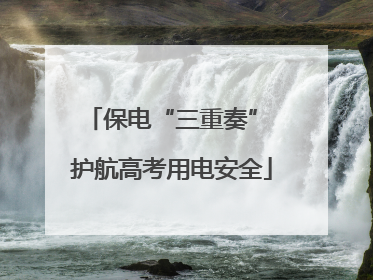 保电“三重奏” 护航高考用电安全