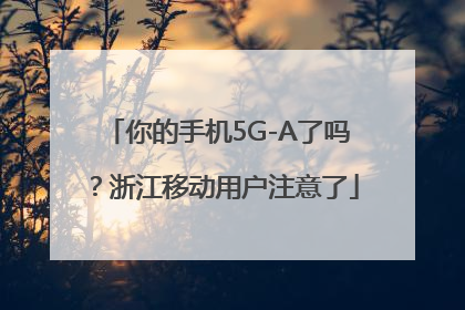 你的手机5G-A了吗？浙江移动用户注意了