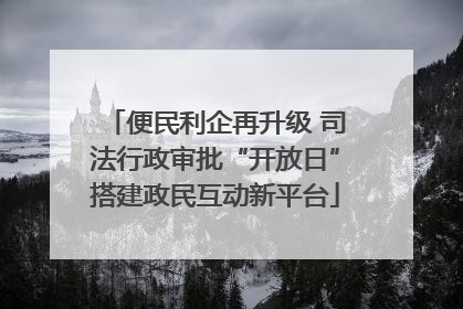 便民利企再升级 司法行政审批“开放日”搭建政民互动新平台