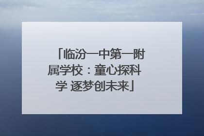 临汾一中第一附属学校：童心探科学 逐梦创未来