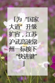 为“国家大道”升级扩容，江苏沪武高速常州一标按下“快进键”