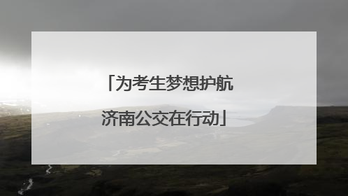 为考生梦想护航 济南公交在行动