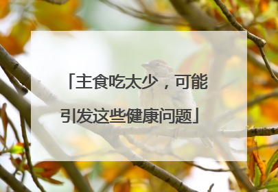 主食吃太少，可能引发这些健康问题