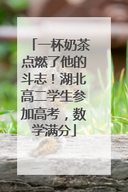 一杯奶茶点燃了他的斗志！湖北高二学生参加高考，数学满分