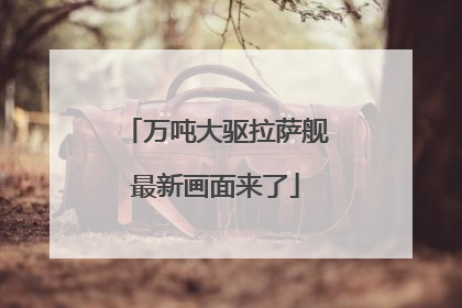 万吨大驱拉萨舰最新画面来了