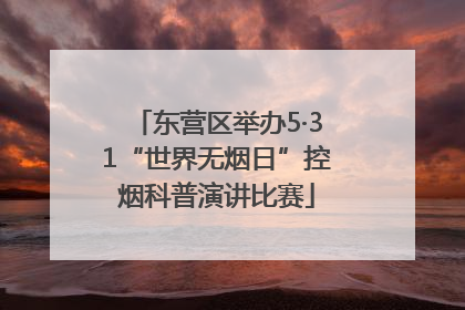 东营区举办5·31“世界无烟日”控烟科普演讲比赛