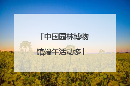 中国园林博物馆端午活动多