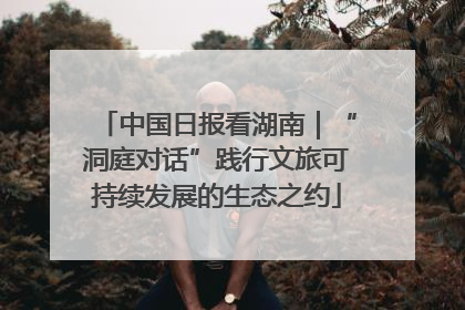 中国日报看湖南｜“洞庭对话”践行文旅可持续发展的生态之约