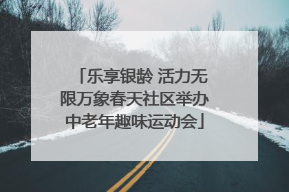 乐享银龄 活力无限万象春天社区举办中老年趣味运动会