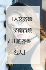 人文齐鲁｜济南贡院走出的齐鲁名人