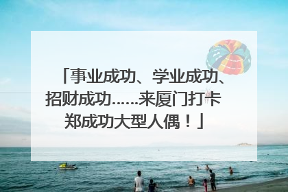 事业成功、学业成功、招财成功……来厦门打卡郑成功大型人偶！