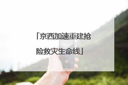 京西加速重建抢险救灾生命线