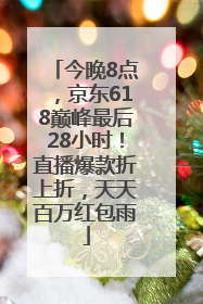 今晚8点，京东618巅峰最后28小时！直播爆款折上折，天天百万红包雨