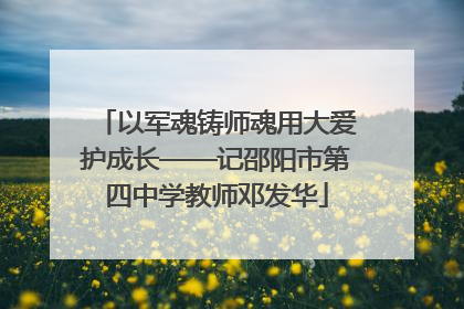 以军魂铸师魂用大爱护成长——记邵阳市第四中学教师邓发华