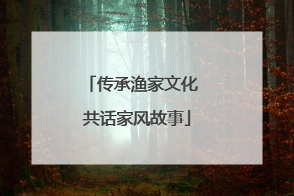 传承渔家文化 共话家风故事