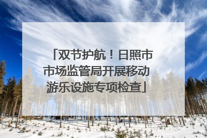 双节护航！日照市市场监管局开展移动游乐设施专项检查