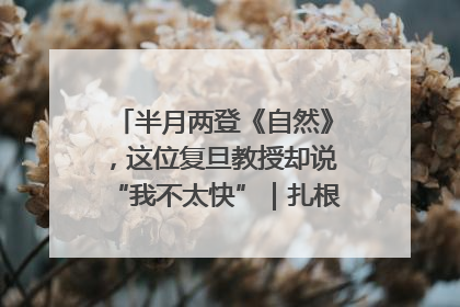 半月两登《自然》，这位复旦教授却说“我不太快”｜扎根上海，从0到1