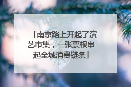 南京路上开起了演艺市集，一张票根串起全城消费链条