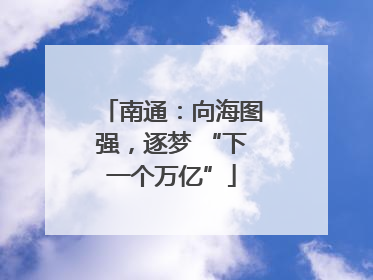 南通：向海图强，逐梦 “下一个万亿”