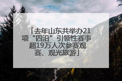 去年山东共举办21项“四沿”引领性赛事 超19万人次参赛观赛、观光旅游