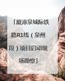 厦漳泉城际铁路R1线（泉州段）项目启动现场勘察