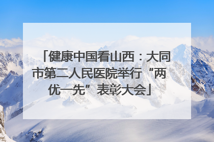 健康中国看山西：大同市第二人民医院举行“两优一先”表彰大会
