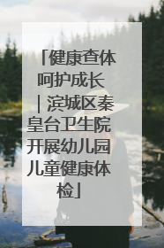 健康查体 呵护成长｜滨城区秦皇台卫生院开展幼儿园儿童健康体检
