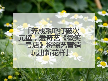 养成系IP打破次元壁，爱奇艺《微笑一号店》将综艺营销玩出新花样