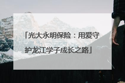 光大永明保险：用爱守护龙江学子成长之路