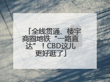 全线贯通、楼宇商圈地铁“一路直达”！CBD这儿更好逛了
