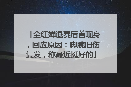 全红婵退赛后首现身，回应原因：脚腕旧伤复发，称最近挺好的